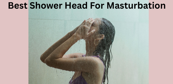 Best Shower Head For Masturbation